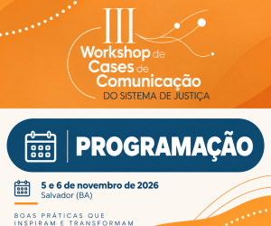 III Workshop de Cases de Comunica&ccedil;&atilde;o do Sistema de Justi&ccedil;a divulga programa&ccedil;&atilde;o de apresenta&ccedil;&otilde;es